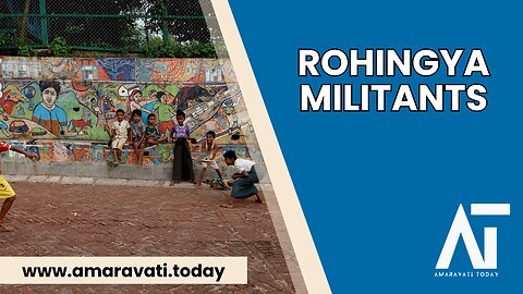 Rohingya Militants Arming for Myanmar Conflict | Amaravati Today