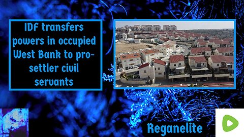 IDF transfers powers in occupied West Bank to pro-settler civil servants