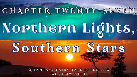 Northern Lights, Southern Stars, Chapter 27 (A Fairy Tale Fantasy Retelling of Snow White)