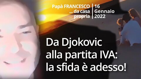 Da Djokovic alla partita IVA: la sfida è adesso (Papà Francesco - 16 Gennaio 2022)