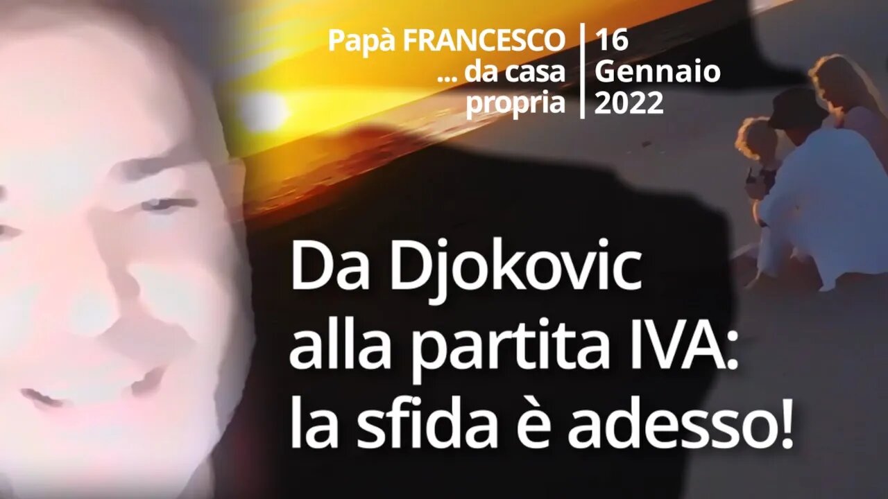 Da Djokovic alla partita IVA: la sfida è adesso (Papà Francesco - 16 Gennaio 2022)