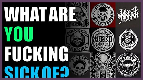 What are you fucking sick of?
