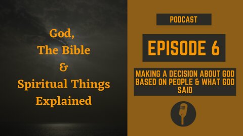 Episode 6: Making a Decision About God Based on People and WHAT GOD SAID