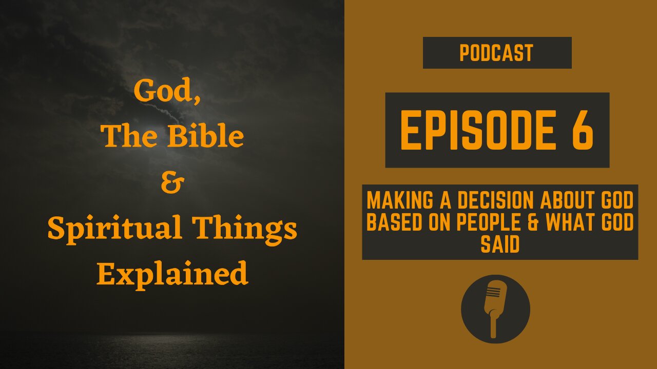 Episode 6: Making a Decision About God Based on People and WHAT GOD SAID