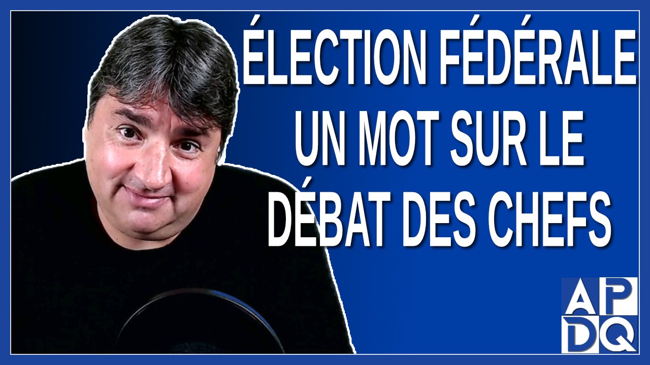 Élection fédérale - Un mot sur le débat des chefs