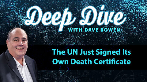 The UN Just Signed Its Own DEATH CERTIFICATE | Deep Dive with Dave Bowen