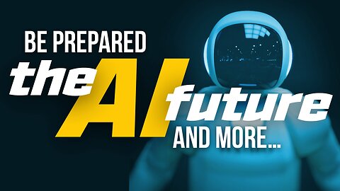 Be Prepared, The AI Future & More!