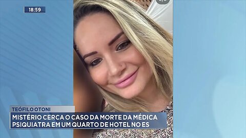 Teófilo Otoni: Mistério cerca o caso da morte da médica psiquiatra em um quarto de hotel no ES.
