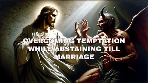 OVERCOMING TEMPTATION WHILE ABSTAINING TILL MARRIAGE