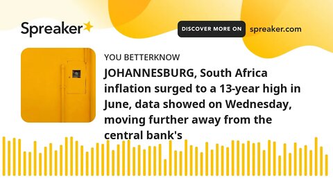 JOHANNESBURG, South Africa inflation surged to a 13-year high in June, data showed on Wednesday, mov