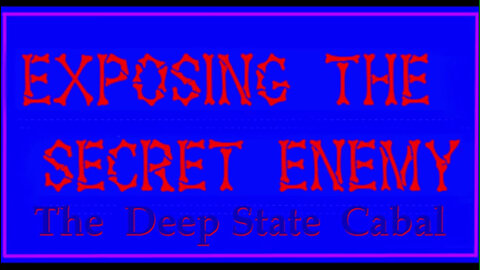 "Exposing The Secret Enemy" - The Deep State Cabal