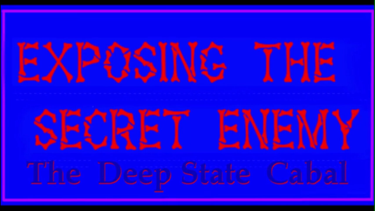 "Exposing The Secret Enemy" - The Deep State Cabal