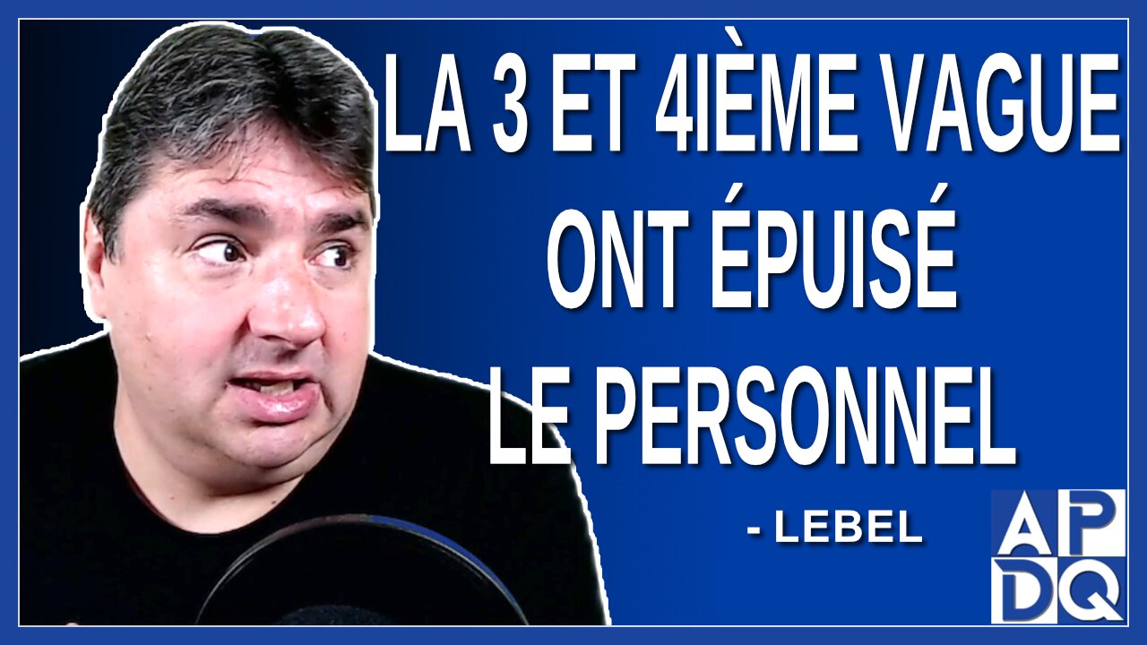 La 3 et 4ieme vague ont épuisé le personnel. Dit Lebel