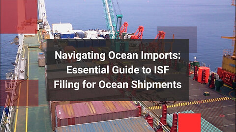 Smooth Sailing: Mastering ISF Filing for Ocean Imports and Customs Compliance