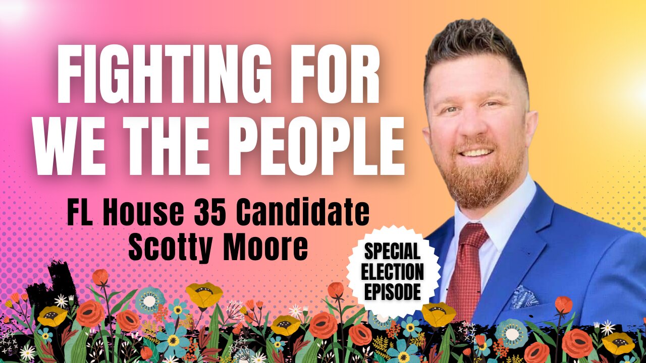 Fighting For We The People with FL House 35 Candidate Scotty Moore