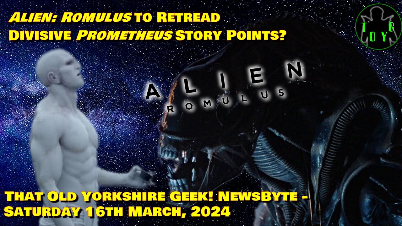 'Alien: Romulus' to Retread Divisive 'Prometheus' Story Points? - TOYG! Newsbyte - 16th March, 2024