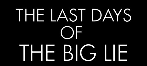 THE LAST DAYS OF THE BIG LIE