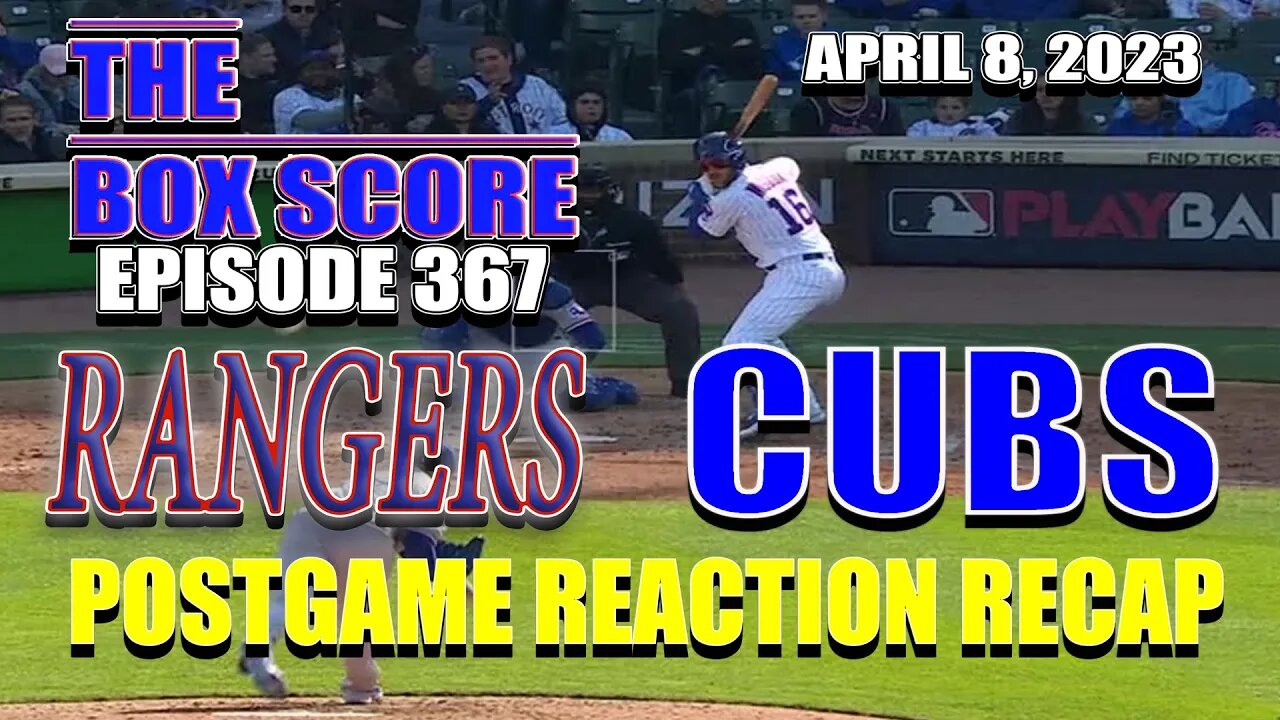 The Box Score Ep 367 Texas #Rangers vs Chicago #Cubs #PostgameReactionRecap (04/08/2023)