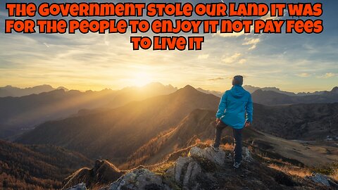 THE GOVERNMENT STOLE THE LAND FROM THE PEOPLE, SO THEY CAN MAKE US PAY FEES