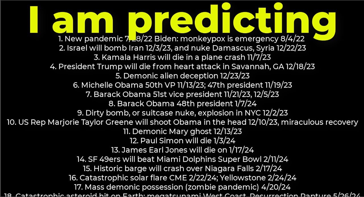 I am predicting- Harris crash 11/7; dirty bomb NYC 12/2; Trump death 11/7; Israel bomb Iran 12/3