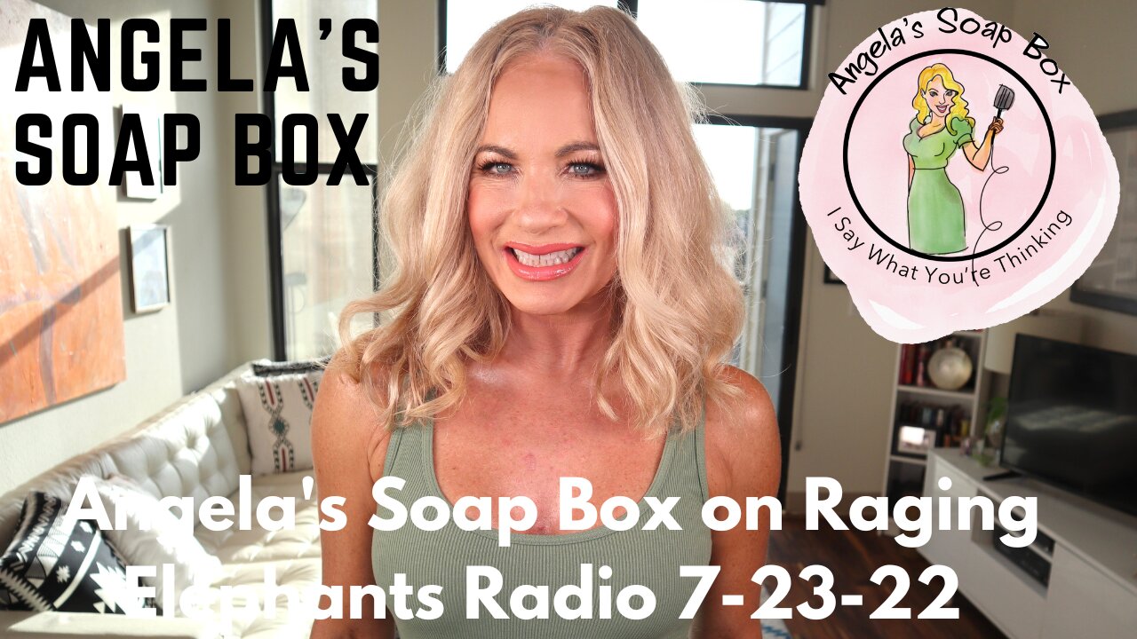 Angela's Soap Box on Raging Elephants Radio 7-22-23