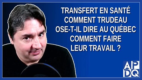Transfert en santé Comment Trudeau ose-t-il dire au Québec comment faire leur travail