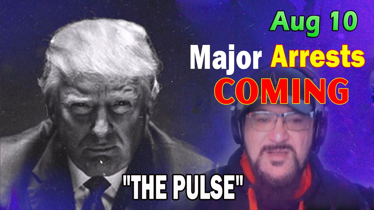 Major Decode HUGE Intel Aug 10: "Major Arrests Coming: THE PULSE"