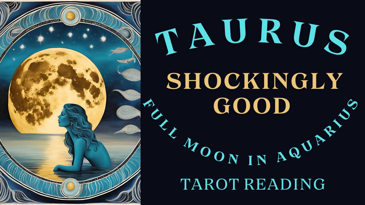 TAURUS ~ SHOCKINGLY GOOD ~ FULL MOON IN AQUARIUS #TAROT #READING