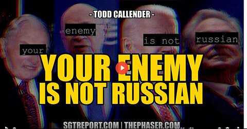 SGT REPORT - YOUR ENEMY IS NOT RUSSIAN -- Todd Callender