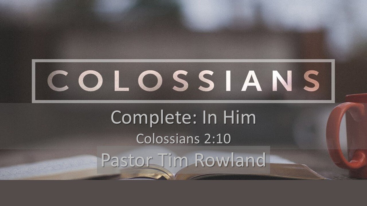 “Complete: In Him!” by Pastor Tim Rowland