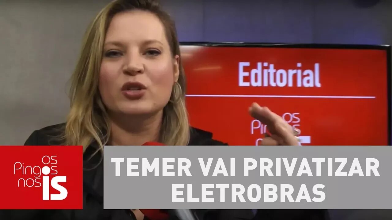 Editorial: Temer vai privatizar Eletrobras. Entenda por que o mercado está em festa