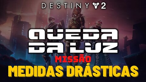 Destiny 2 - Missão: Medidas Drásticas #lightfall