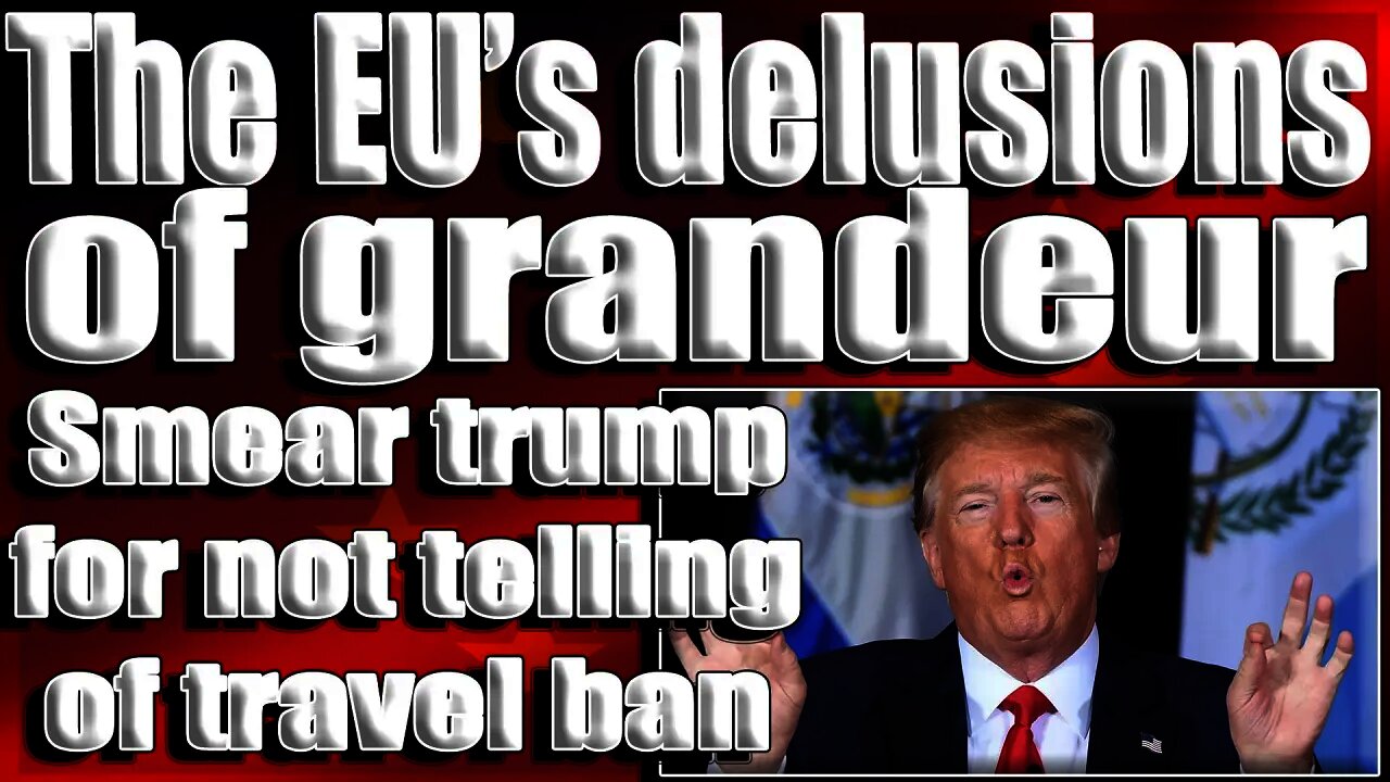 The EU's Delusions of grandeur smear trump for not telling of travel ban