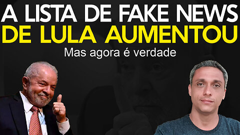 Mais uma do LULA que era Fake News e agora passou a ser verdade. A lista só cresce