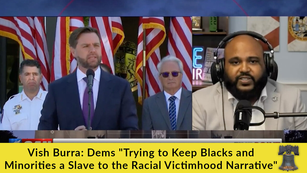 Vish Burra: Dems "Trying to Keep Blacks and Minorities a Slave to the Racial Victimhood Narrative"