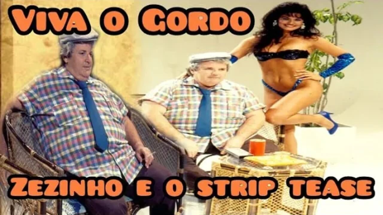 Viva o Gordo; Zezinho e o strip tease 😍😍