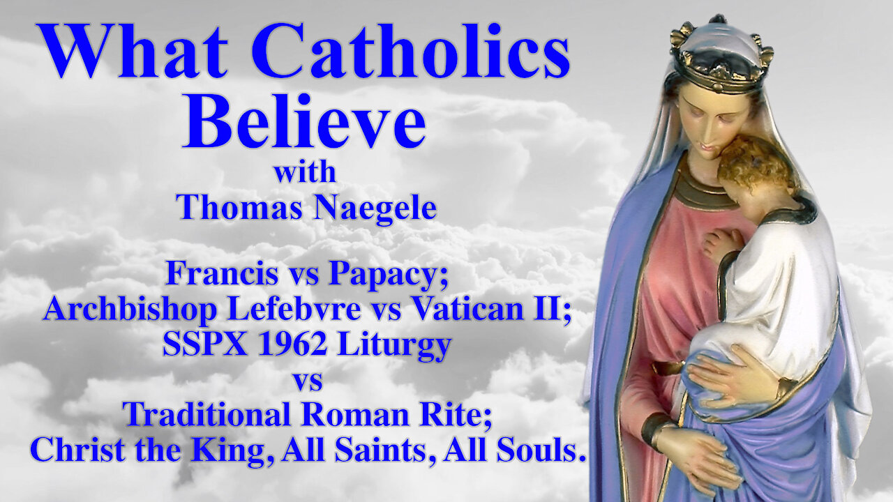 Francis vs Papacy; Archbishop Lefebvre vs Vatican II; SSPX 1962 Liturgy vs Traditional Roman Rite; Christ the King, All Saints, All Souls