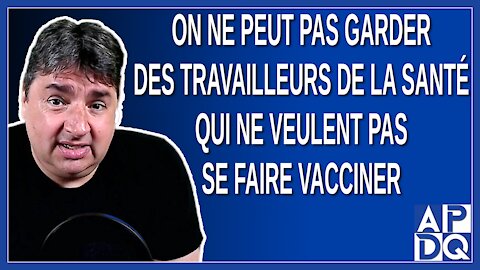 On ne peut pas garder des travailleurs de la santé qui veulent pas se faire vacciner. Dit Legault