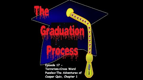 017 The Graduation Process Episode17 Terrorism+Cross Words+The Adventures of Casper Quix, Chapter 1