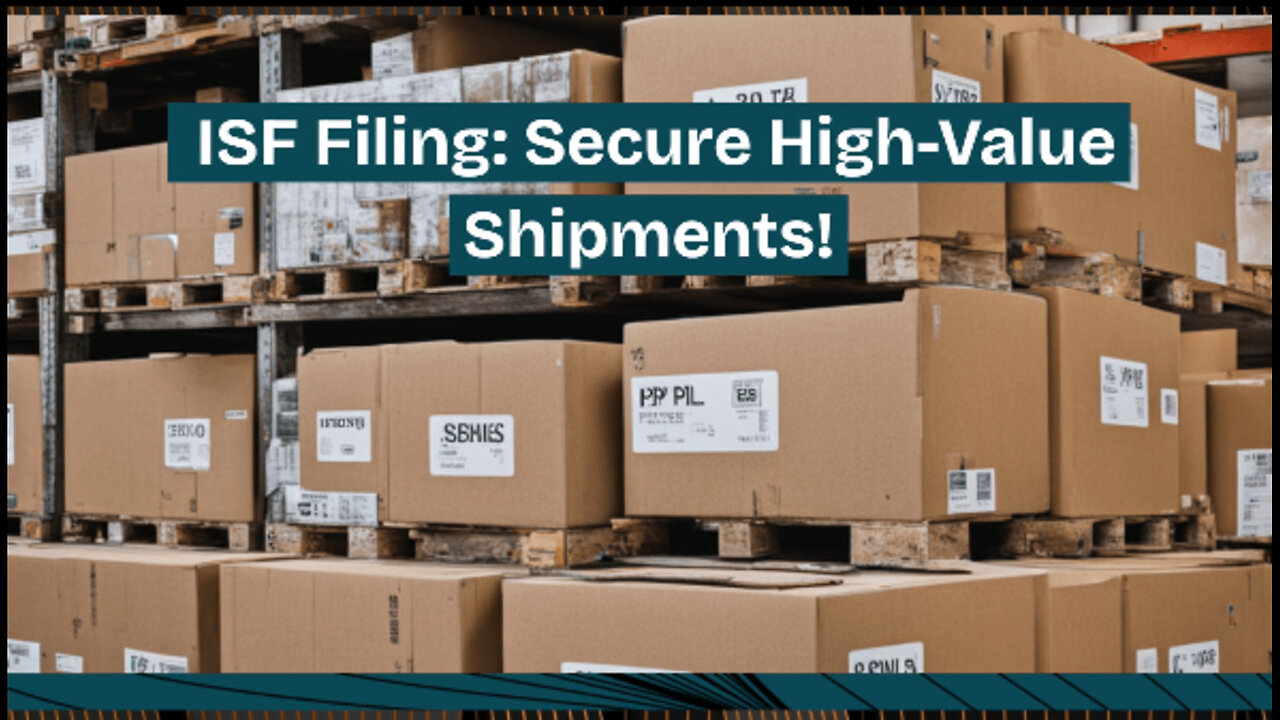 Mastering ISF Filing: Safeguarding High-Value and High-Risk Shipments
