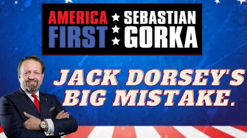 Jack Dorsey's big mistake. Sebastian Gorka on AMERICA First