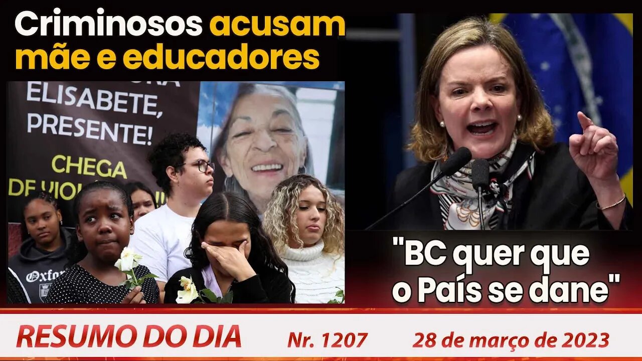 Criminosos acusam mãe e educadores. "BC quer que o País se dane" - Resumo do Dia Nº 1207 - 28/03/23