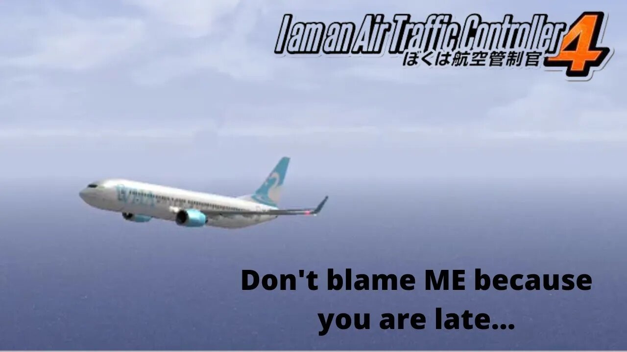 HOW ARE YOU LATE ALREADY!!!! I am an Air Traffic Controller 4; NAHA DLC