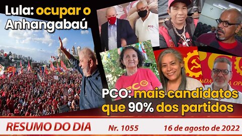 Lula: ocupar o Anhangabaú. PCO: mais candidatos que 90% dos partidos - Resumo do Dia Nº1055 -16/8/22