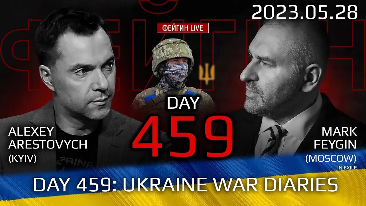 Day 459: war diaries w/Former Advisor to Ukraine President, Intel Officer @arestovych & #Feygin