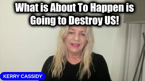 Kerry Cassidy Warning! What Is About To Happen Is Going To Destroy Us!