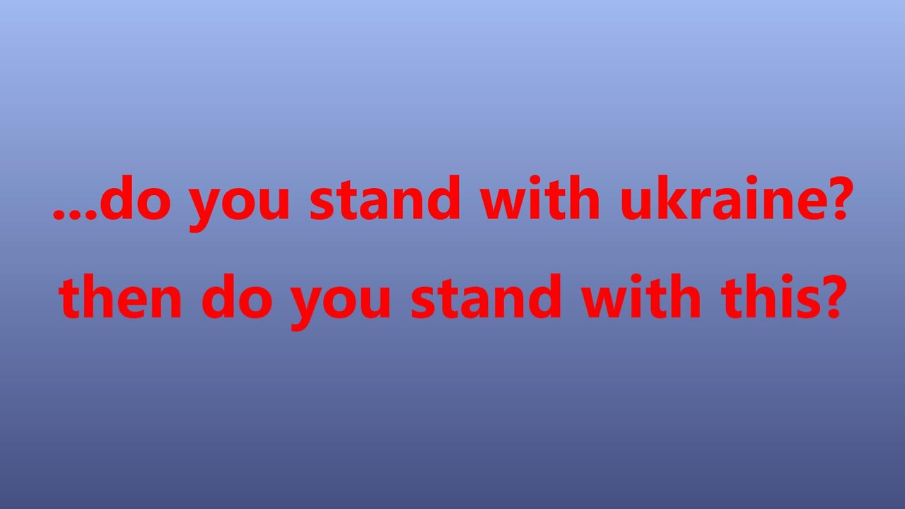 ...do you stand with Ukraine then do you stand with this?