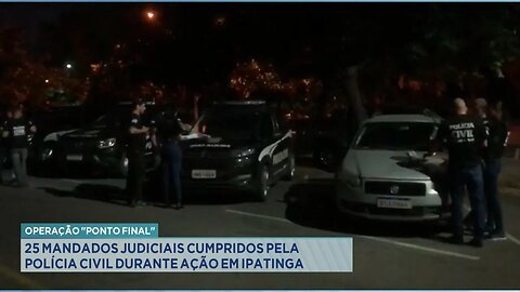 Operação Ponto Final: 25 Mandados Judiciais Cumpridos pela Polícia Civil durante Ação em Ipatinga.