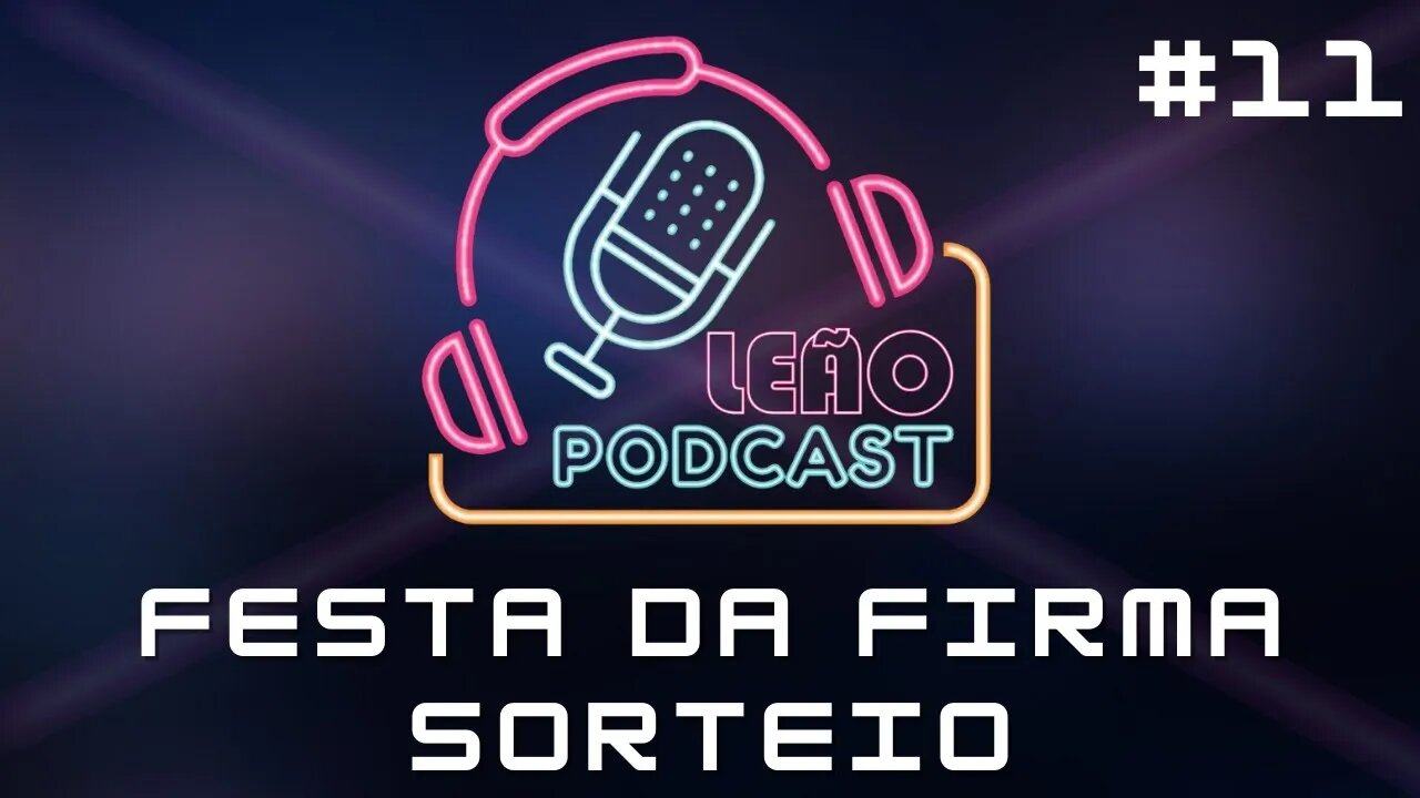 FESTA DA FIRMA | LEÃO POSCAST #11