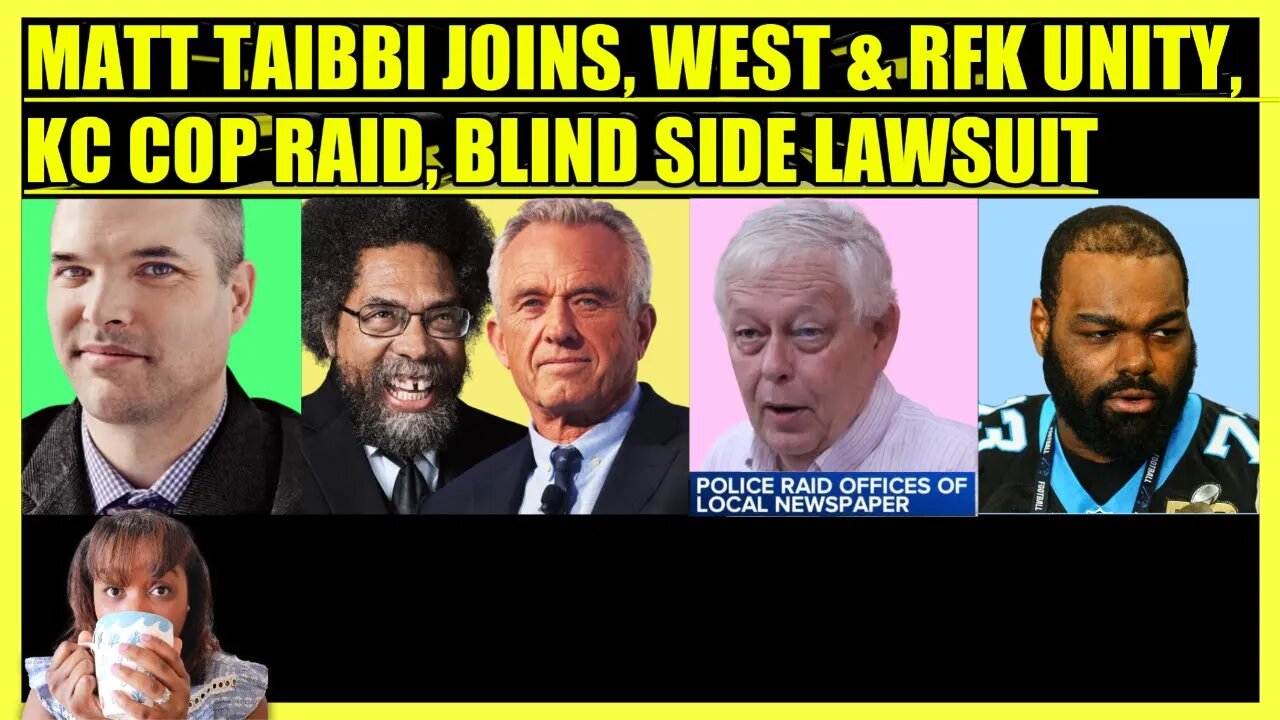 MATT TAIBBI JOINS, CORNEL WEST & RFK JR UNITY, KC COPS RAID NEWSPAPER, OHER BLIND SIDE LAWSUIT